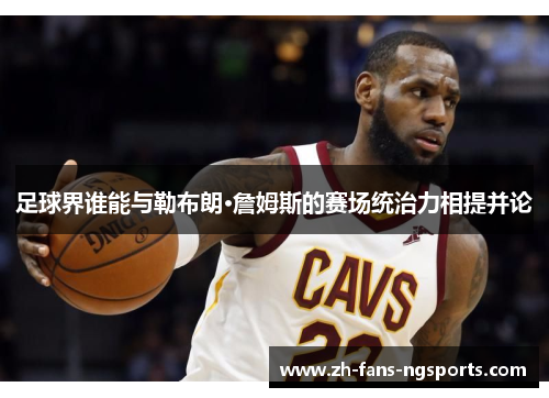 足球界谁能与勒布朗·詹姆斯的赛场统治力相提并论
